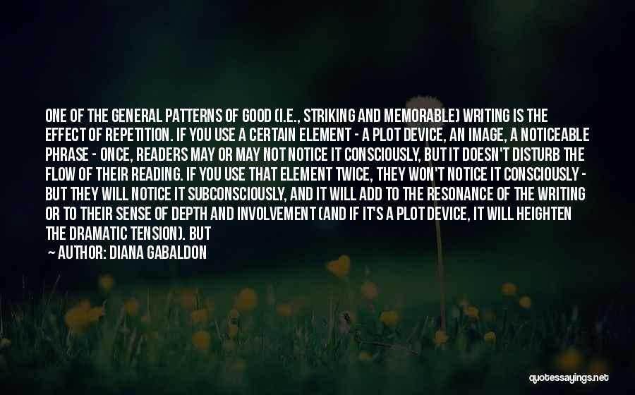 Diana Gabaldon Quotes: One Of The General Patterns Of Good (i.e., Striking And Memorable) Writing Is The Effect Of Repetition. If You Use