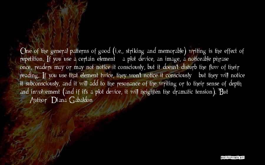 Diana Gabaldon Quotes: One Of The General Patterns Of Good (i.e., Striking And Memorable) Writing Is The Effect Of Repetition. If You Use