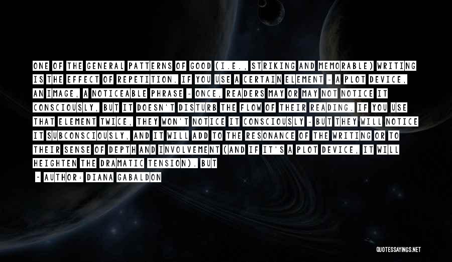 Diana Gabaldon Quotes: One Of The General Patterns Of Good (i.e., Striking And Memorable) Writing Is The Effect Of Repetition. If You Use