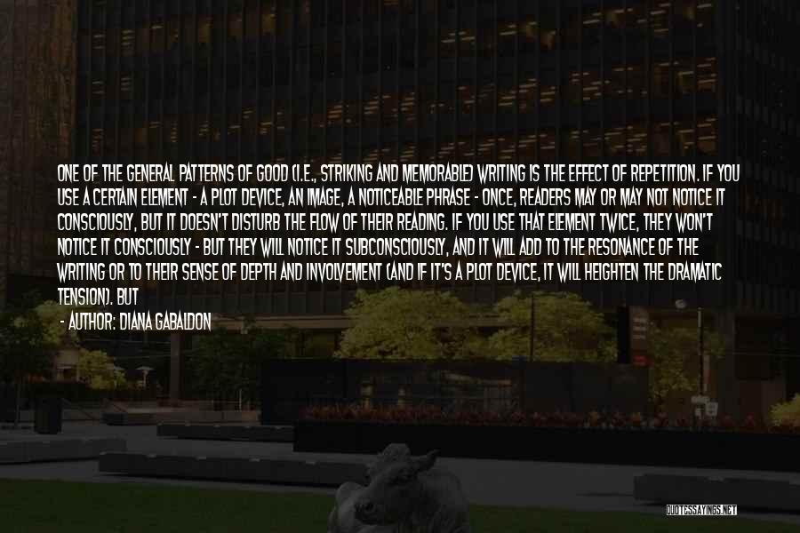 Diana Gabaldon Quotes: One Of The General Patterns Of Good (i.e., Striking And Memorable) Writing Is The Effect Of Repetition. If You Use