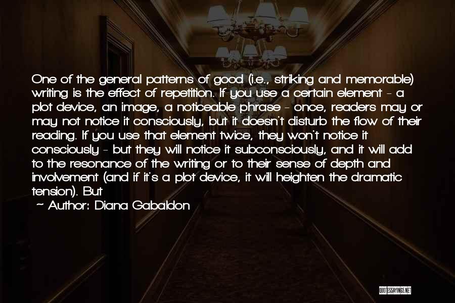 Diana Gabaldon Quotes: One Of The General Patterns Of Good (i.e., Striking And Memorable) Writing Is The Effect Of Repetition. If You Use