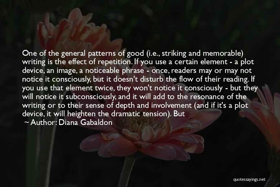 Diana Gabaldon Quotes: One Of The General Patterns Of Good (i.e., Striking And Memorable) Writing Is The Effect Of Repetition. If You Use