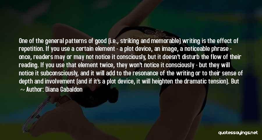 Diana Gabaldon Quotes: One Of The General Patterns Of Good (i.e., Striking And Memorable) Writing Is The Effect Of Repetition. If You Use