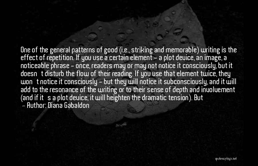 Diana Gabaldon Quotes: One Of The General Patterns Of Good (i.e., Striking And Memorable) Writing Is The Effect Of Repetition. If You Use