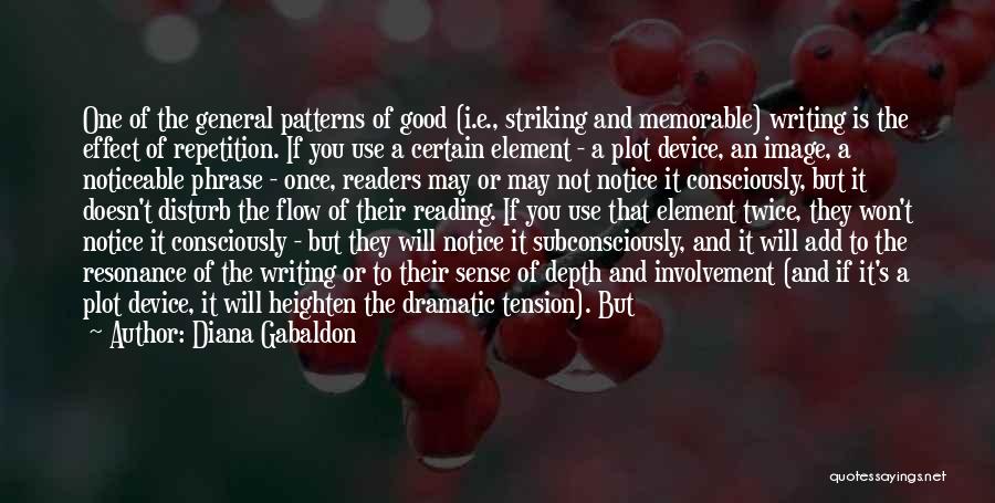 Diana Gabaldon Quotes: One Of The General Patterns Of Good (i.e., Striking And Memorable) Writing Is The Effect Of Repetition. If You Use
