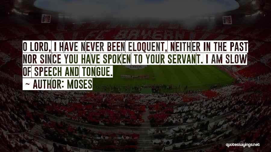 Moses Quotes: O Lord, I Have Never Been Eloquent, Neither In The Past Nor Since You Have Spoken To Your Servant. I