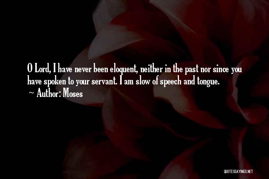 Moses Quotes: O Lord, I Have Never Been Eloquent, Neither In The Past Nor Since You Have Spoken To Your Servant. I