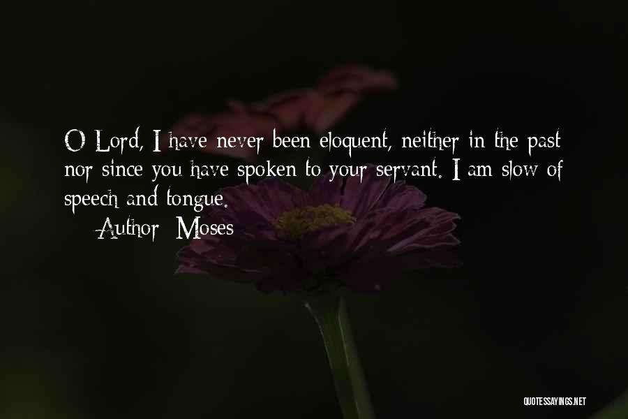 Moses Quotes: O Lord, I Have Never Been Eloquent, Neither In The Past Nor Since You Have Spoken To Your Servant. I