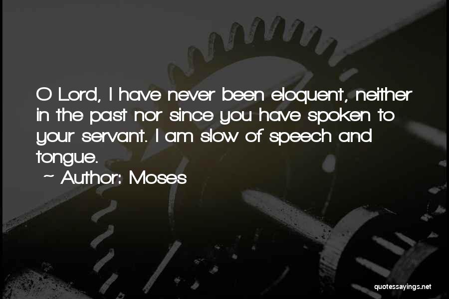 Moses Quotes: O Lord, I Have Never Been Eloquent, Neither In The Past Nor Since You Have Spoken To Your Servant. I