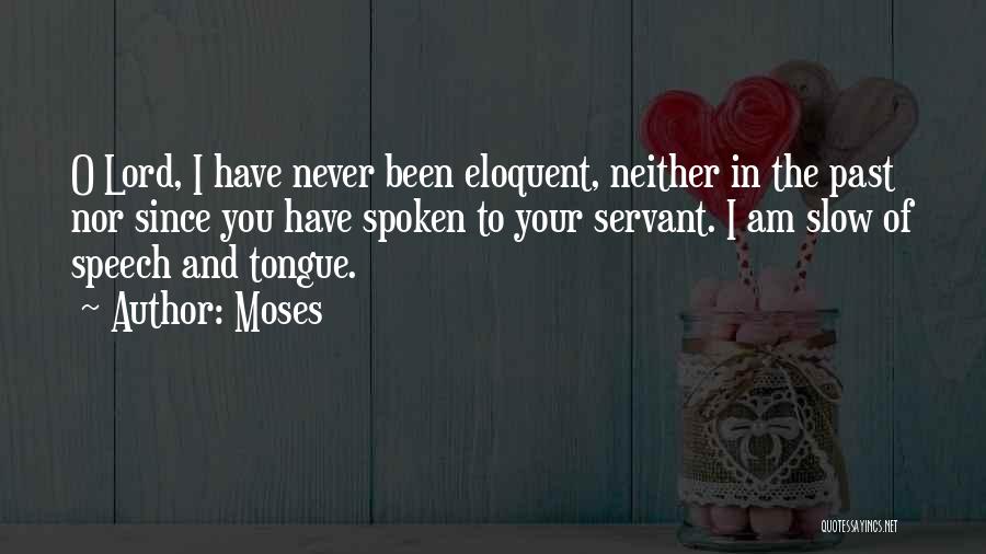 Moses Quotes: O Lord, I Have Never Been Eloquent, Neither In The Past Nor Since You Have Spoken To Your Servant. I