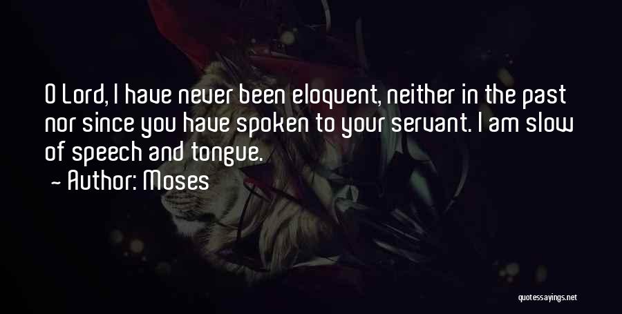 Moses Quotes: O Lord, I Have Never Been Eloquent, Neither In The Past Nor Since You Have Spoken To Your Servant. I