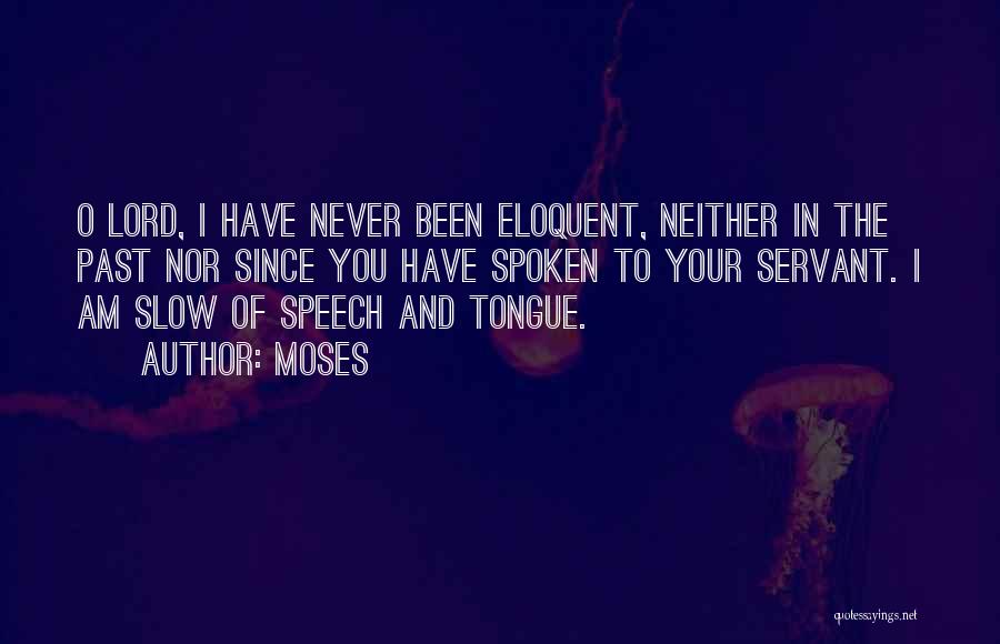 Moses Quotes: O Lord, I Have Never Been Eloquent, Neither In The Past Nor Since You Have Spoken To Your Servant. I