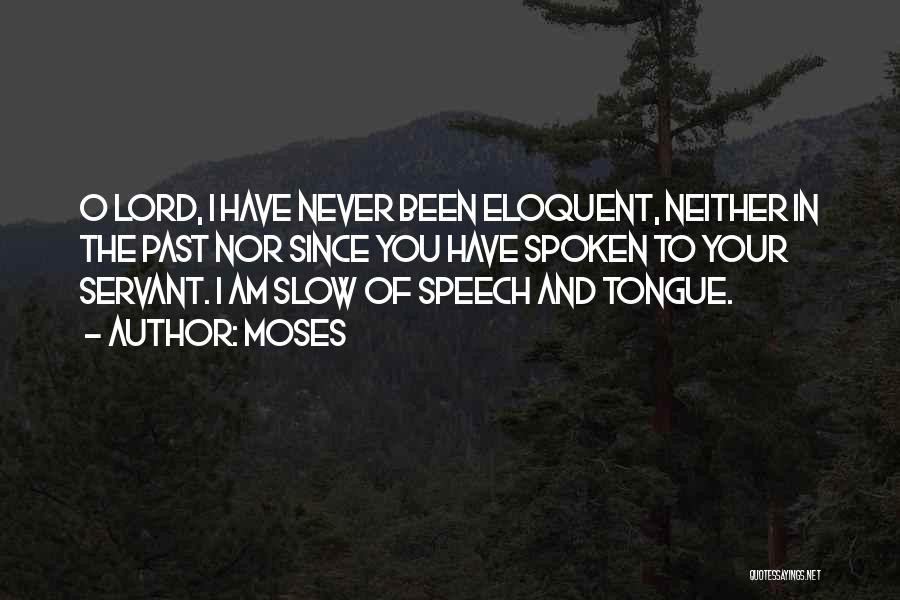 Moses Quotes: O Lord, I Have Never Been Eloquent, Neither In The Past Nor Since You Have Spoken To Your Servant. I