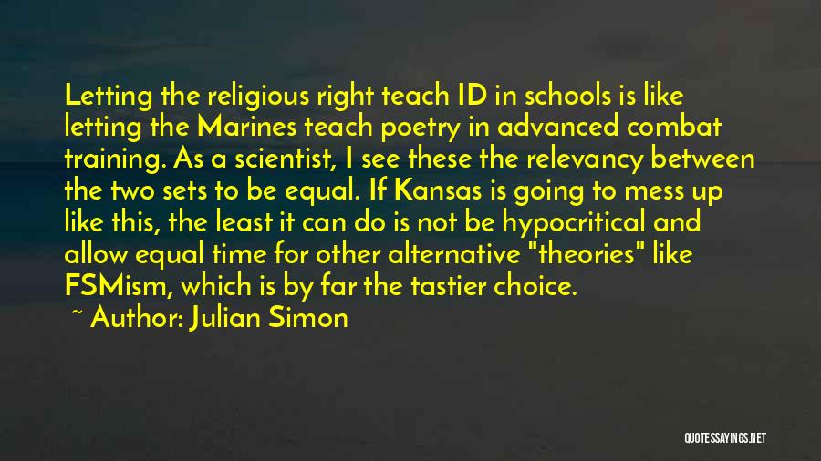 Julian Simon Quotes: Letting The Religious Right Teach Id In Schools Is Like Letting The Marines Teach Poetry In Advanced Combat Training. As