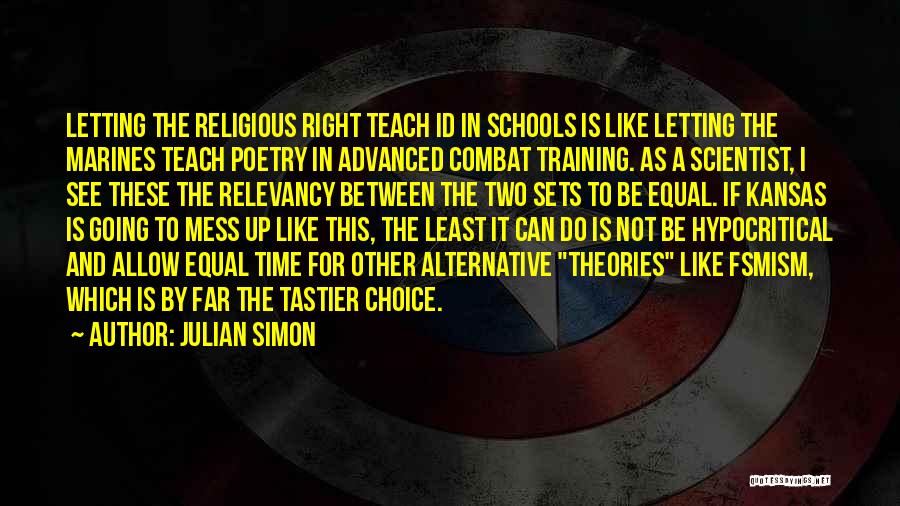 Julian Simon Quotes: Letting The Religious Right Teach Id In Schools Is Like Letting The Marines Teach Poetry In Advanced Combat Training. As