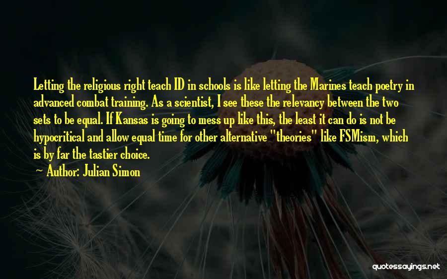 Julian Simon Quotes: Letting The Religious Right Teach Id In Schools Is Like Letting The Marines Teach Poetry In Advanced Combat Training. As