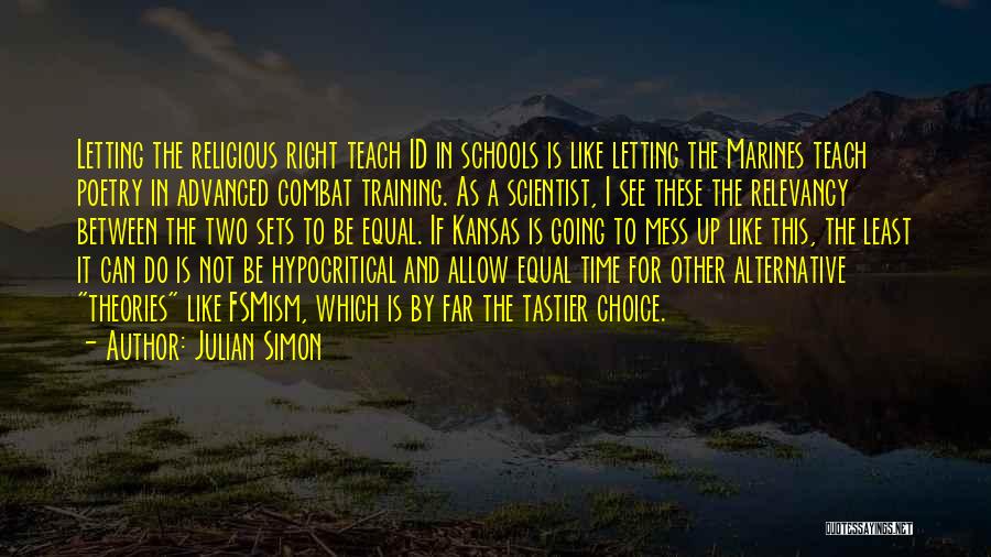 Julian Simon Quotes: Letting The Religious Right Teach Id In Schools Is Like Letting The Marines Teach Poetry In Advanced Combat Training. As