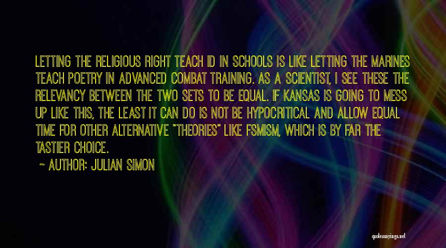 Julian Simon Quotes: Letting The Religious Right Teach Id In Schools Is Like Letting The Marines Teach Poetry In Advanced Combat Training. As