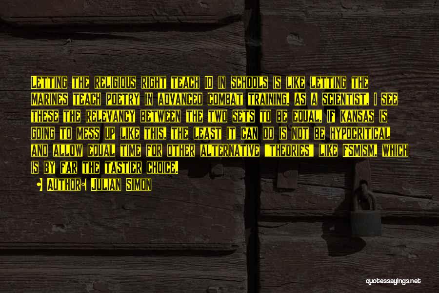 Julian Simon Quotes: Letting The Religious Right Teach Id In Schools Is Like Letting The Marines Teach Poetry In Advanced Combat Training. As