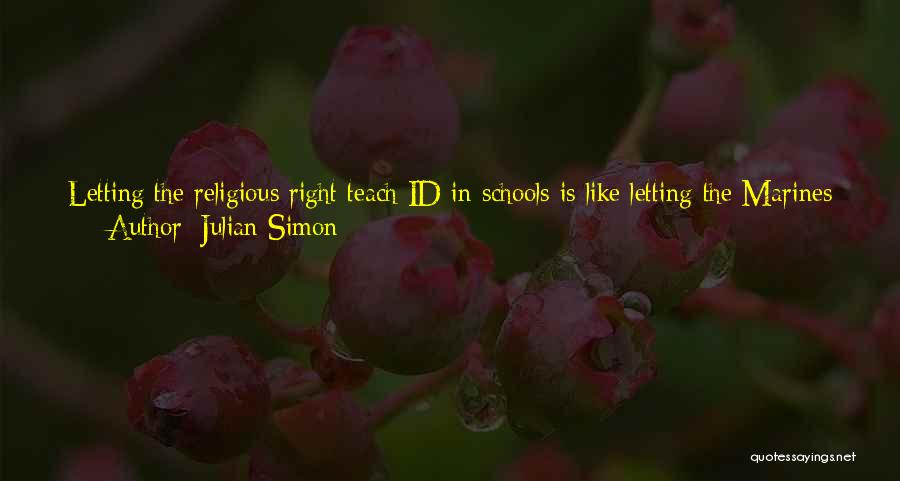 Julian Simon Quotes: Letting The Religious Right Teach Id In Schools Is Like Letting The Marines Teach Poetry In Advanced Combat Training. As