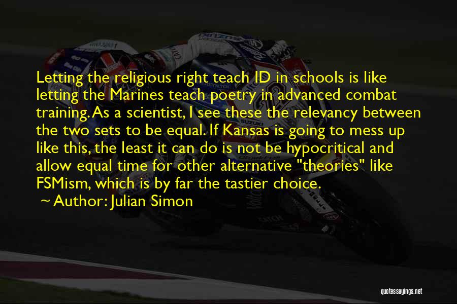 Julian Simon Quotes: Letting The Religious Right Teach Id In Schools Is Like Letting The Marines Teach Poetry In Advanced Combat Training. As