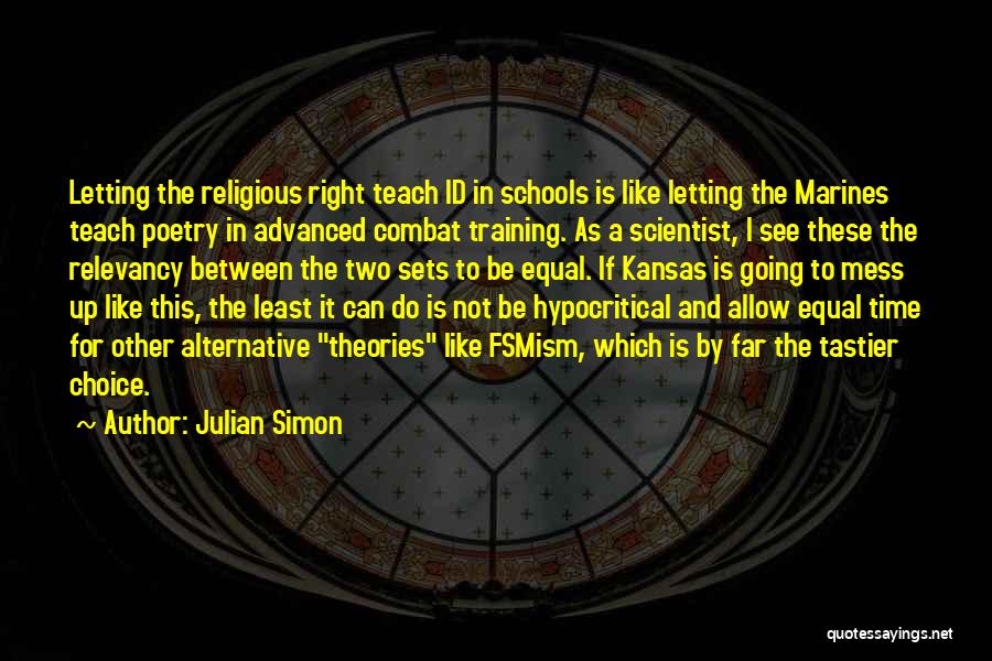 Julian Simon Quotes: Letting The Religious Right Teach Id In Schools Is Like Letting The Marines Teach Poetry In Advanced Combat Training. As