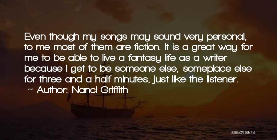 Nanci Griffith Quotes: Even Though My Songs May Sound Very Personal, To Me Most Of Them Are Fiction. It Is A Great Way