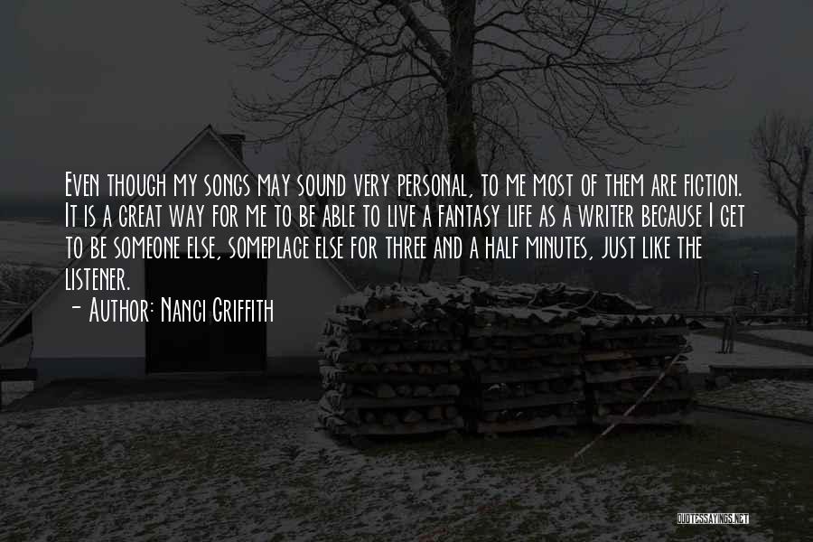 Nanci Griffith Quotes: Even Though My Songs May Sound Very Personal, To Me Most Of Them Are Fiction. It Is A Great Way