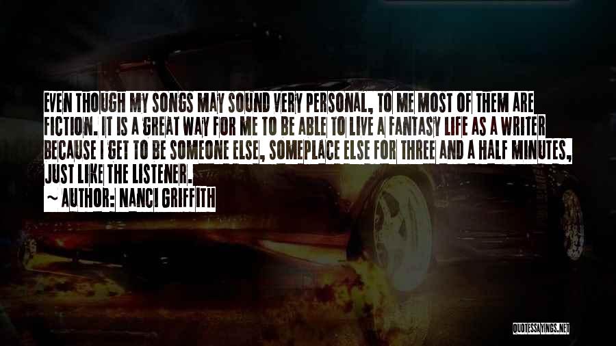 Nanci Griffith Quotes: Even Though My Songs May Sound Very Personal, To Me Most Of Them Are Fiction. It Is A Great Way