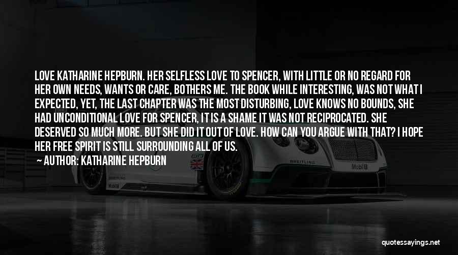 Katharine Hepburn Quotes: Love Katharine Hepburn. Her Selfless Love To Spencer, With Little Or No Regard For Her Own Needs, Wants Or Care,