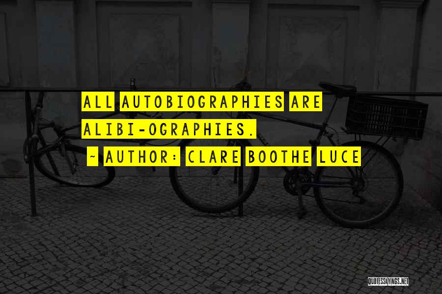 Clare Boothe Luce Quotes: All Autobiographies Are Alibi-ographies.