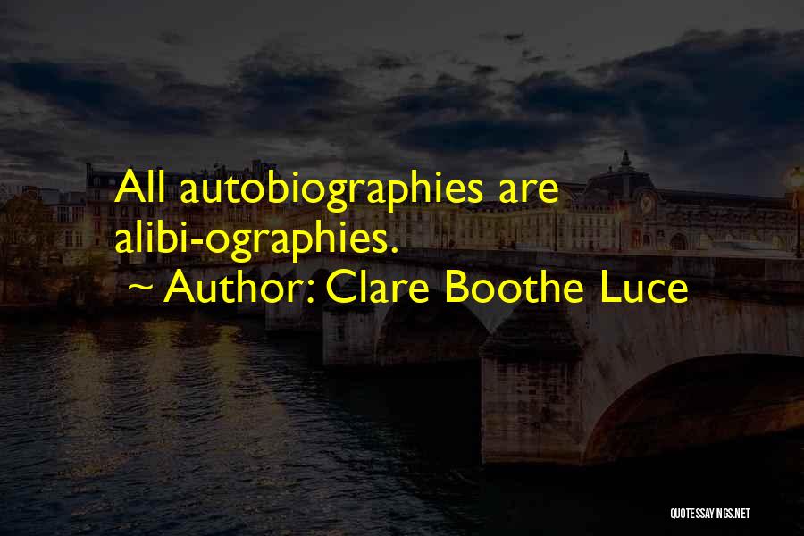 Clare Boothe Luce Quotes: All Autobiographies Are Alibi-ographies.