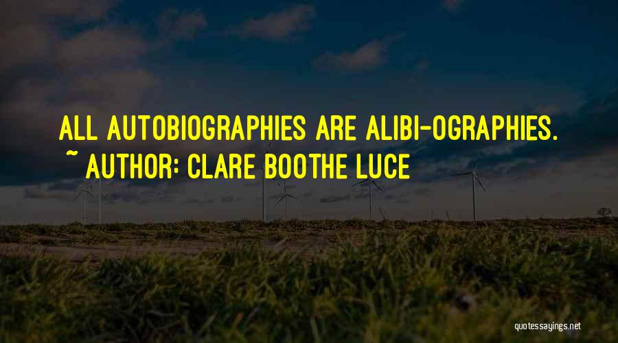 Clare Boothe Luce Quotes: All Autobiographies Are Alibi-ographies.