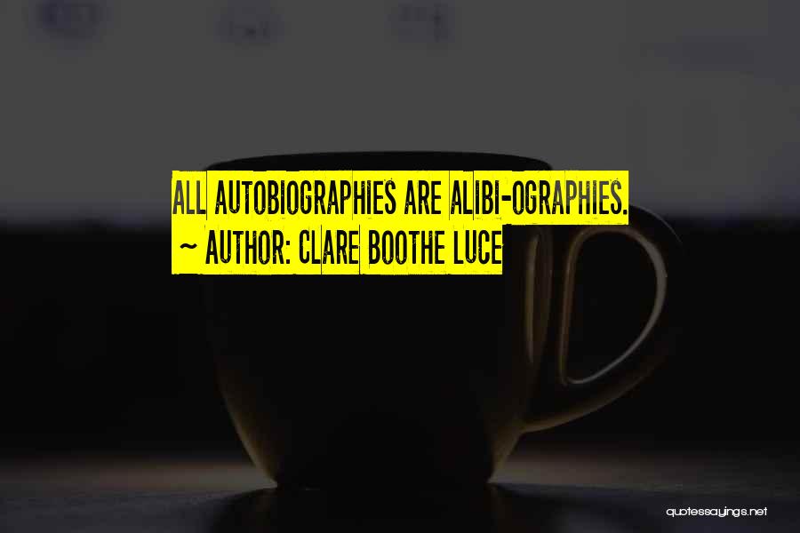 Clare Boothe Luce Quotes: All Autobiographies Are Alibi-ographies.