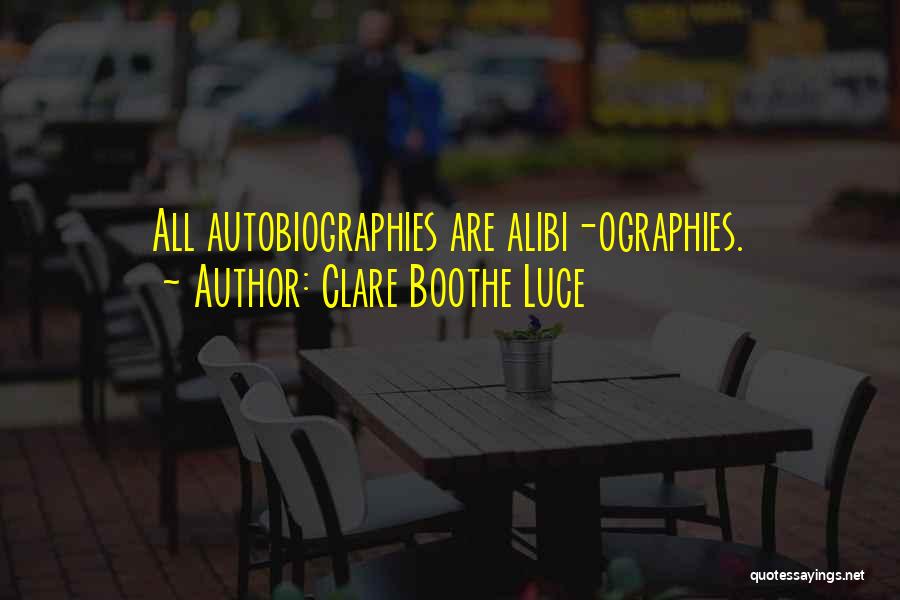 Clare Boothe Luce Quotes: All Autobiographies Are Alibi-ographies.