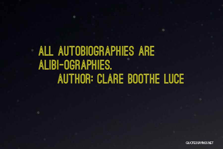 Clare Boothe Luce Quotes: All Autobiographies Are Alibi-ographies.