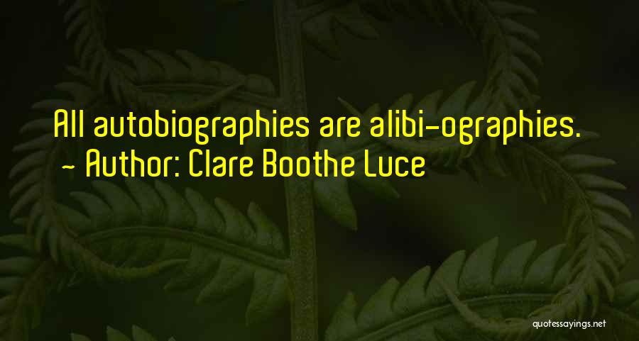 Clare Boothe Luce Quotes: All Autobiographies Are Alibi-ographies.