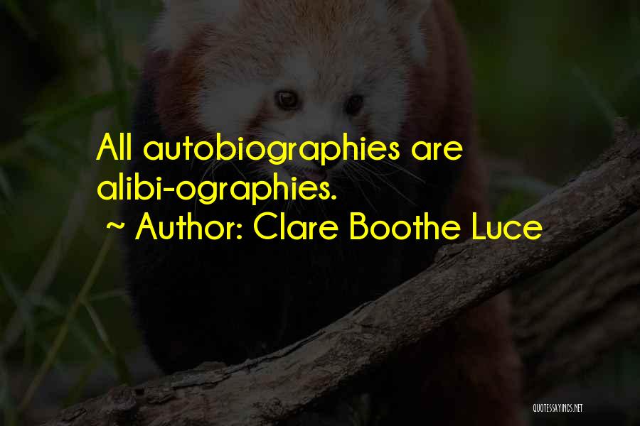 Clare Boothe Luce Quotes: All Autobiographies Are Alibi-ographies.
