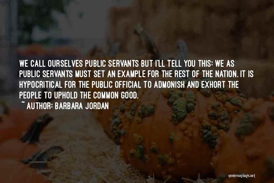 Barbara Jordan Quotes: We Call Ourselves Public Servants But I'll Tell You This: We As Public Servants Must Set An Example For The