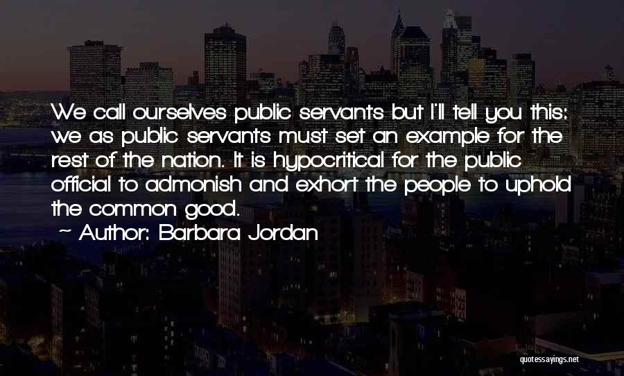 Barbara Jordan Quotes: We Call Ourselves Public Servants But I'll Tell You This: We As Public Servants Must Set An Example For The