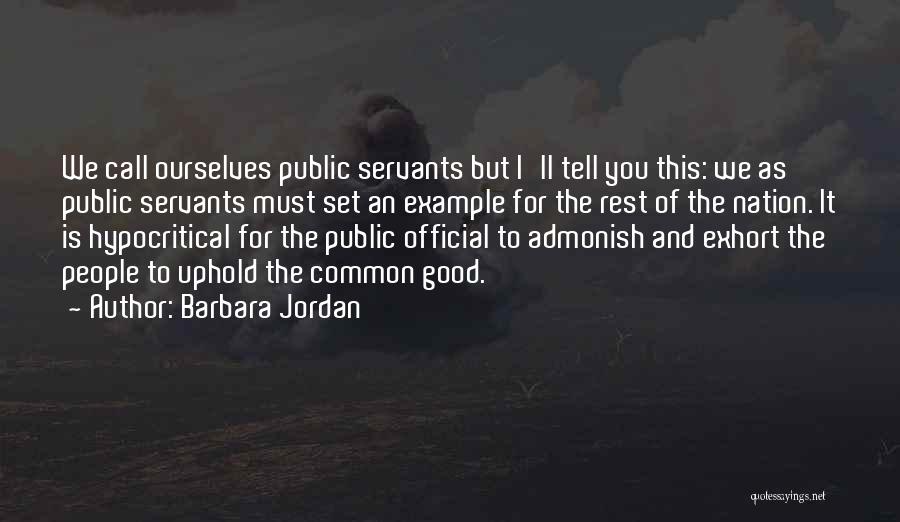 Barbara Jordan Quotes: We Call Ourselves Public Servants But I'll Tell You This: We As Public Servants Must Set An Example For The