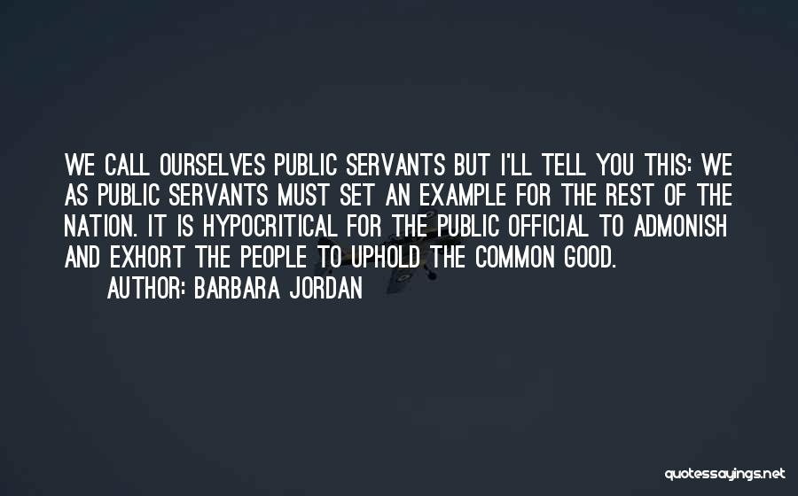 Barbara Jordan Quotes: We Call Ourselves Public Servants But I'll Tell You This: We As Public Servants Must Set An Example For The