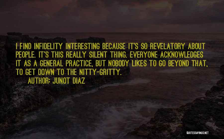 Junot Diaz Quotes: I Find Infidelity Interesting Because It's So Revelatory About People. It's This Really Silent Thing. Everyone Acknowledges It As A