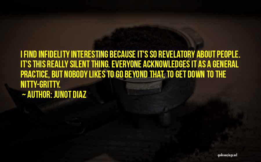 Junot Diaz Quotes: I Find Infidelity Interesting Because It's So Revelatory About People. It's This Really Silent Thing. Everyone Acknowledges It As A