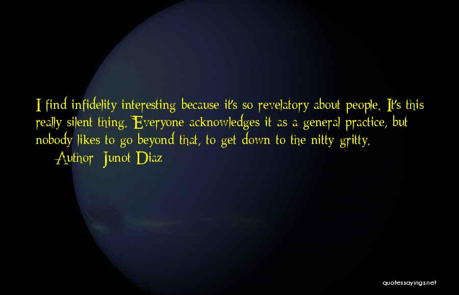 Junot Diaz Quotes: I Find Infidelity Interesting Because It's So Revelatory About People. It's This Really Silent Thing. Everyone Acknowledges It As A