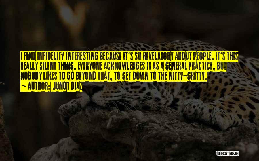 Junot Diaz Quotes: I Find Infidelity Interesting Because It's So Revelatory About People. It's This Really Silent Thing. Everyone Acknowledges It As A