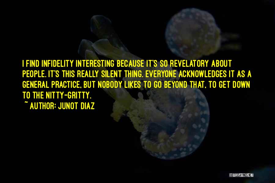 Junot Diaz Quotes: I Find Infidelity Interesting Because It's So Revelatory About People. It's This Really Silent Thing. Everyone Acknowledges It As A