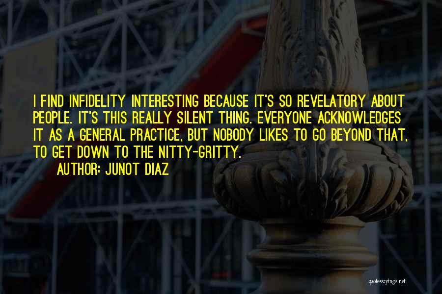 Junot Diaz Quotes: I Find Infidelity Interesting Because It's So Revelatory About People. It's This Really Silent Thing. Everyone Acknowledges It As A