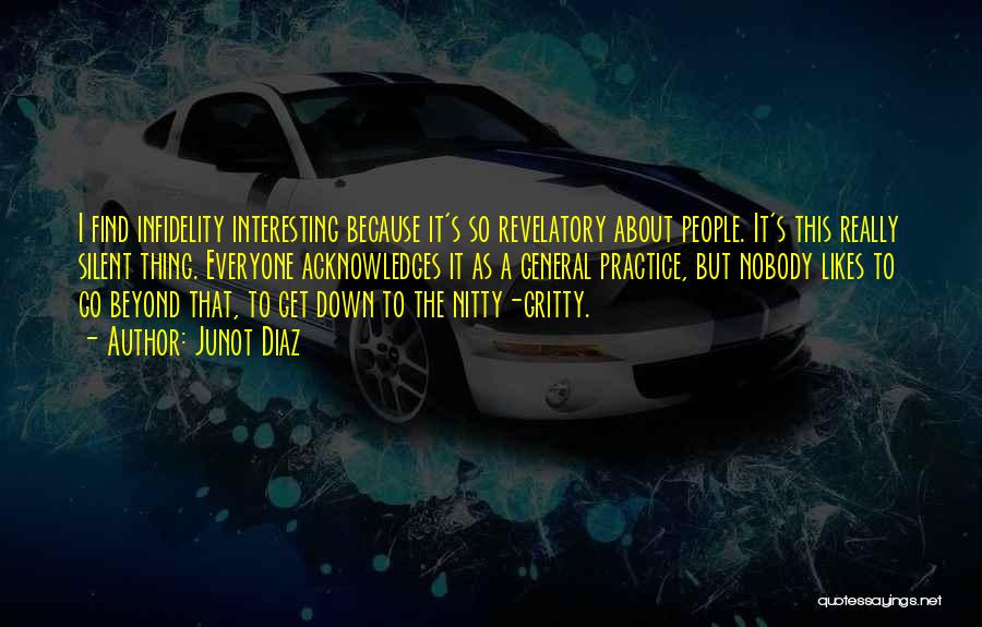 Junot Diaz Quotes: I Find Infidelity Interesting Because It's So Revelatory About People. It's This Really Silent Thing. Everyone Acknowledges It As A