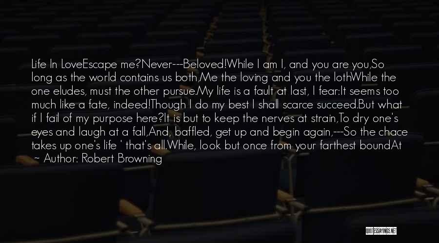 Robert Browning Quotes: Life In Loveescape Me?never---beloved!while I Am I, And You Are You,so Long As The World Contains Us Both,me The Loving